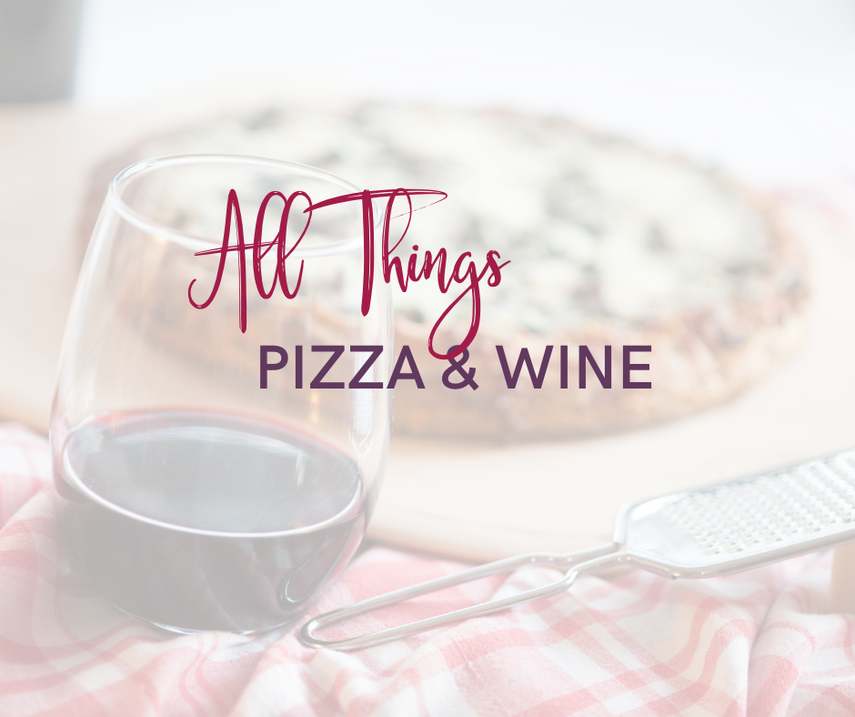 All Things Pizza & Wine Text over a photo of red wine and cheese pizza.