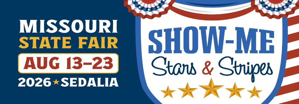a banner that says Missouri State Fair August 13 through 23 2026 in Sedalia, Missouri. With the words Show-Me Stars & Stripes
